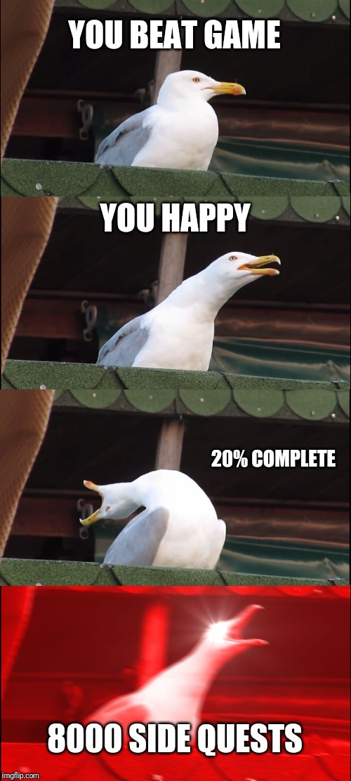 Inhaling Seagull | YOU BEAT GAME; YOU HAPPY; 20% COMPLETE; 8000 SIDE QUESTS | image tagged in memes,inhaling seagull | made w/ Imgflip meme maker