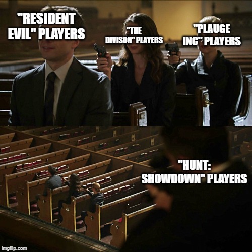 Any Apocalypse in general | "RESIDENT EVIL" PLAYERS; "PLAUGE INC" PLAYERS; "THE DIVISON" PLAYERS; "HUNT: SHOWDOWN" PLAYERS | image tagged in assasination chain | made w/ Imgflip meme maker