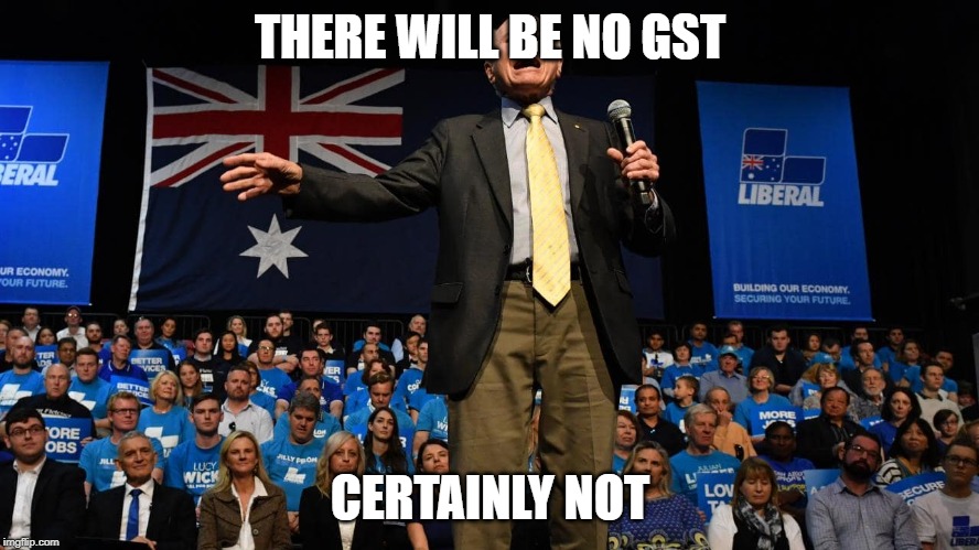 Although I'm a conservative, I think John Howard was also a crazy | THERE WILL BE NO GST; CERTAINLY NOT | image tagged in john howard,liar | made w/ Imgflip meme maker