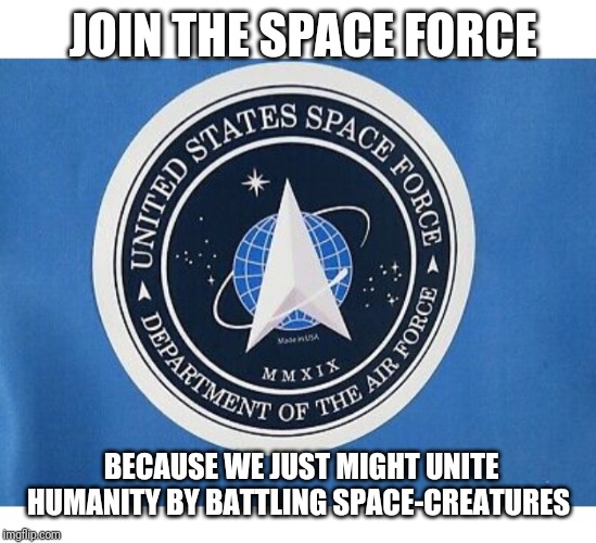 DAMN THOSE ALIENS TO HELL! | JOIN THE SPACE FORCE; BECAUSE WE JUST MIGHT UNITE HUMANITY BY BATTLING SPACE-CREATURES | image tagged in space force,spaceballs,donald trump approves | made w/ Imgflip meme maker