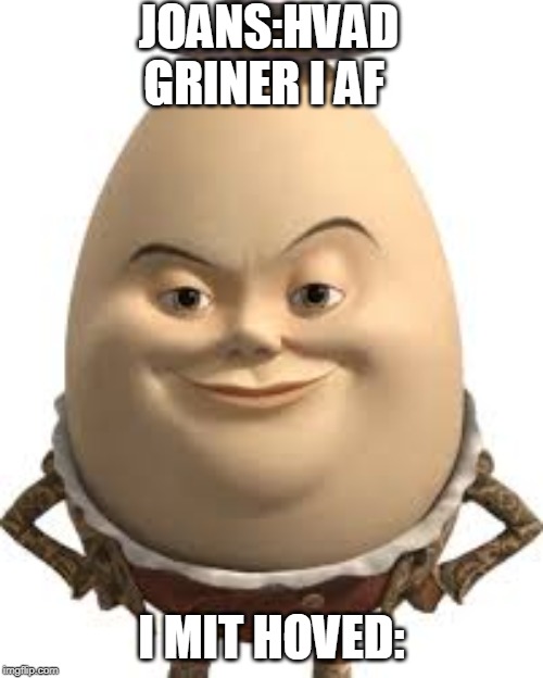 eggman | JOANS:HVAD GRINER I AF; I MIT HOVED: | image tagged in eggman | made w/ Imgflip meme maker