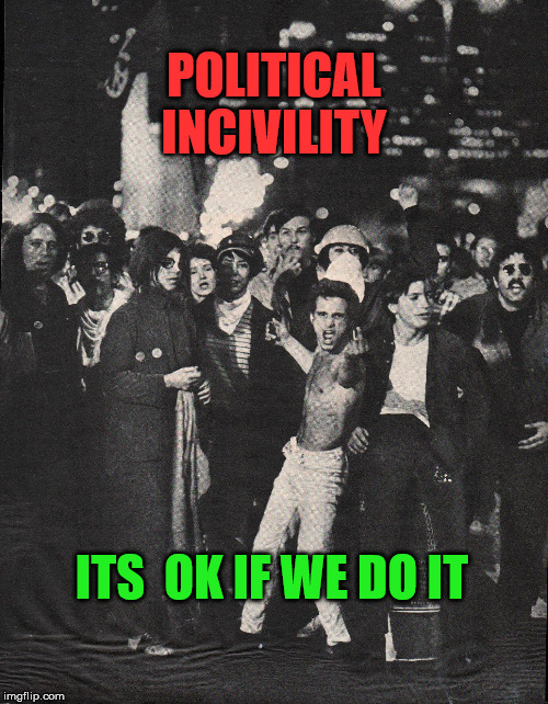 incivility | POLITICAL INCIVILITY; ITS  OK IF WE DO IT | image tagged in crazy | made w/ Imgflip meme maker