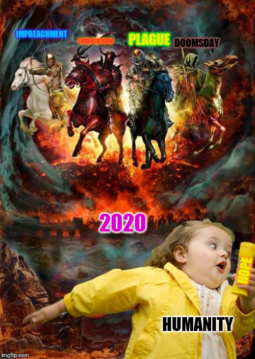 2020 in a nutshell | IMPREACHMENT; FORESTBEGON; PLAGUE; DOOMSDAY; 2020; HOPE; HUMANITY | image tagged in four horsemen of the apocalypse chubby bubbles girl | made w/ Imgflip meme maker
