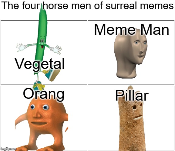 The four horse men of surreal memes; Meme Man; Vegetal; Orang; Pillar | image tagged in memes,blank comic panel 2x2 | made w/ Imgflip meme maker