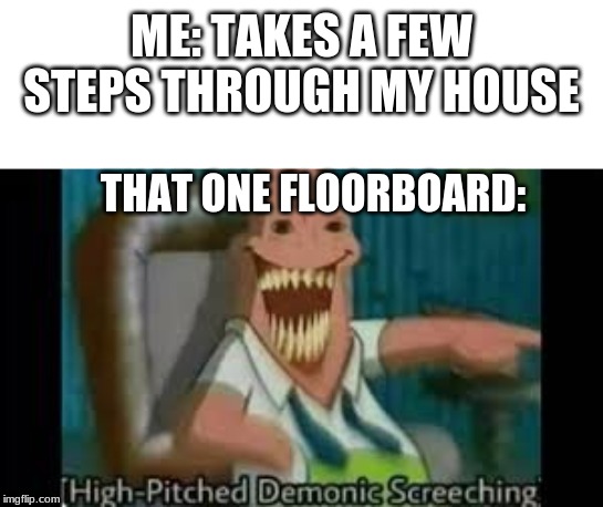 ME: TAKES A FEW STEPS THROUGH MY HOUSE; THAT ONE FLOORBOARD: | image tagged in patrick | made w/ Imgflip meme maker