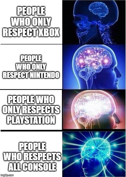 Expanding Brain | PEOPLE WHO ONLY RESPECT XBOX; PEOPLE WHO ONLY RESPECT NINTENDO; PEOPLE WHO ONLY RESPECTS PLAYSTATION; PEOPLE WHO RESPECTS ALL CONSOLE | image tagged in memes,expanding brain | made w/ Imgflip meme maker