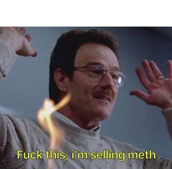 High Quality Fuck this I'm selling meth Blank Meme Template