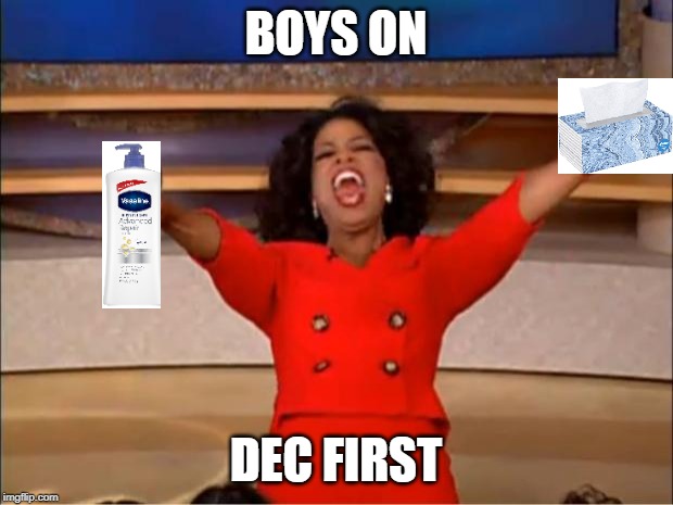 Oprah You Get A Meme | BOYS ON; DEC FIRST | image tagged in memes,oprah you get a | made w/ Imgflip meme maker
