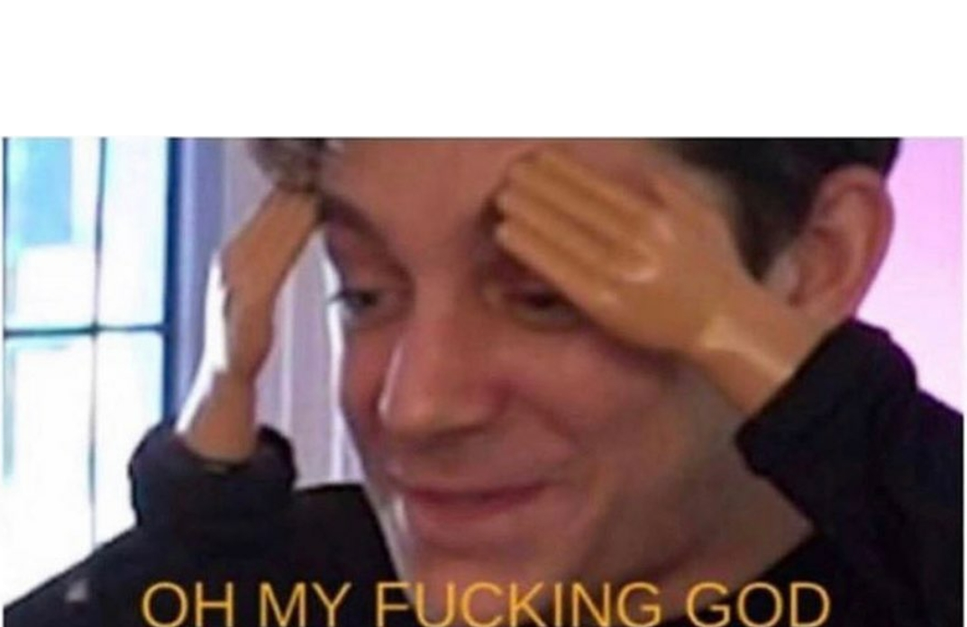 High Quality Oh my fucking god Blank Meme Template