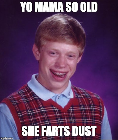 Bad Luck Brian | YO MAMA SO OLD; SHE FARTS DUST | image tagged in memes,bad luck brian | made w/ Imgflip meme maker