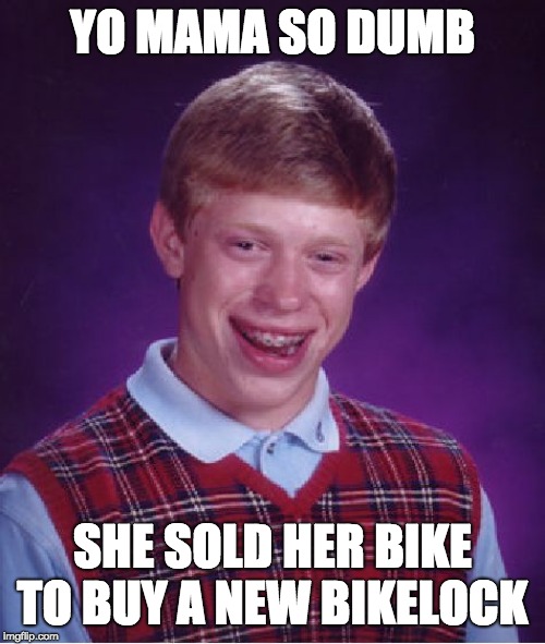 Bad Luck Brian Meme | YO MAMA SO DUMB; SHE SOLD HER BIKE TO BUY A NEW BIKELOCK | image tagged in memes,bad luck brian | made w/ Imgflip meme maker