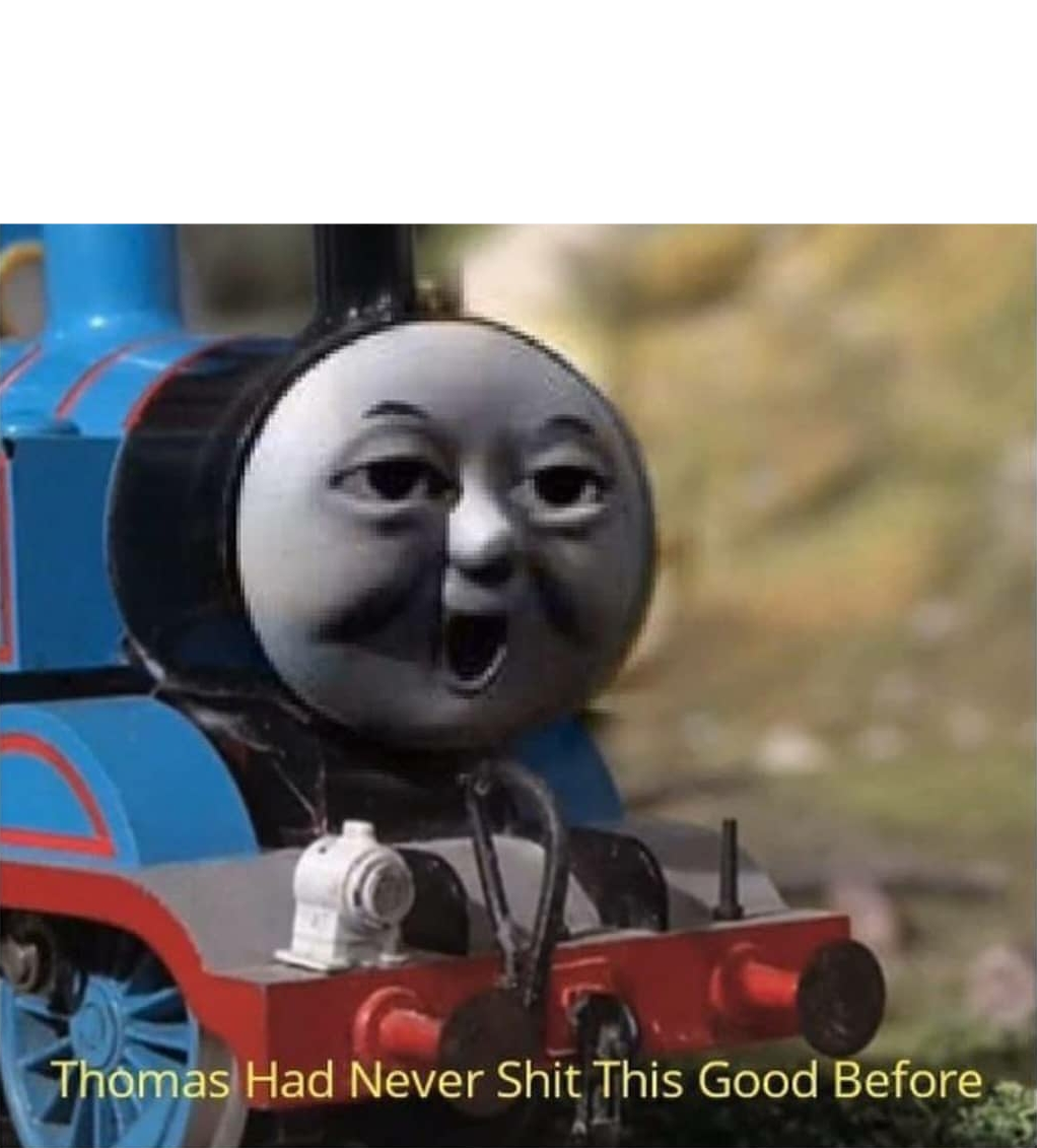 Thomas had never shit this good before Blank Meme Template