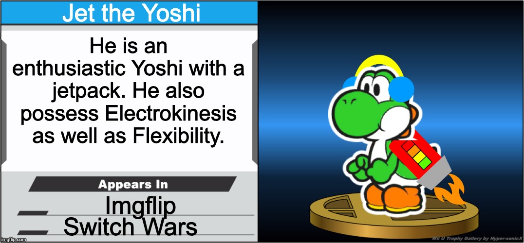 Smash Bros Trophy | Jet the Yoshi; He is an enthusiastic Yoshi with a jetpack. He also possess Electrokinesis as well as Flexibility. Imgflip; Switch Wars | image tagged in smash bros trophy | made w/ Imgflip meme maker