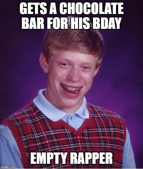Bad Luck Brian | GETS A CHOCOLATE BAR FOR HIS BDAY; EMPTY RAPPER | image tagged in memes,bad luck brian | made w/ Imgflip meme maker