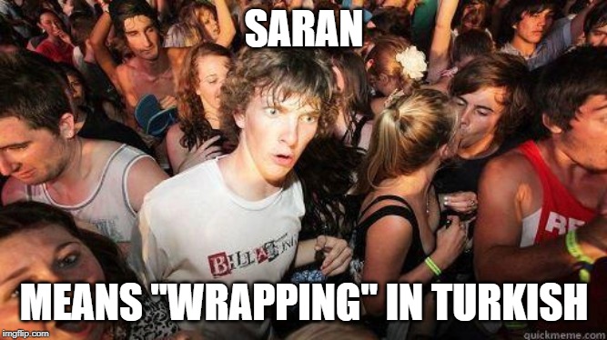 Saran Wrap | SARAN; MEANS "WRAPPING" IN TURKISH | image tagged in sudden realization,wrap,plastic,turkey,turkish,participle | made w/ Imgflip meme maker
