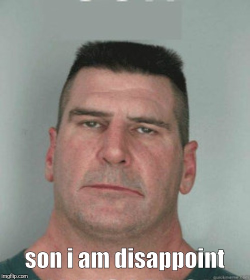 son i am disappoint | son i am disappoint | image tagged in son i am disappoint | made w/ Imgflip meme maker
