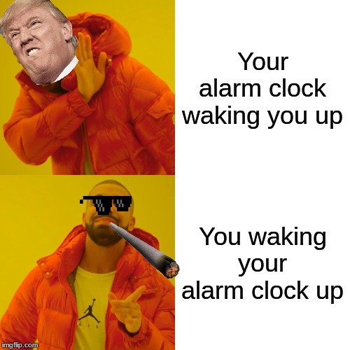Drake Hotline Bling Meme | Your alarm clock waking you up; You waking your alarm clock up | image tagged in memes,drake hotline bling | made w/ Imgflip meme maker