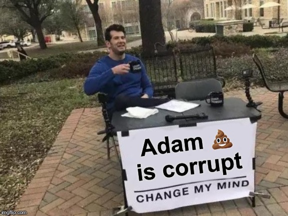 Change My Mind Meme | Adam ? is corrupt | image tagged in memes,change my mind | made w/ Imgflip meme maker