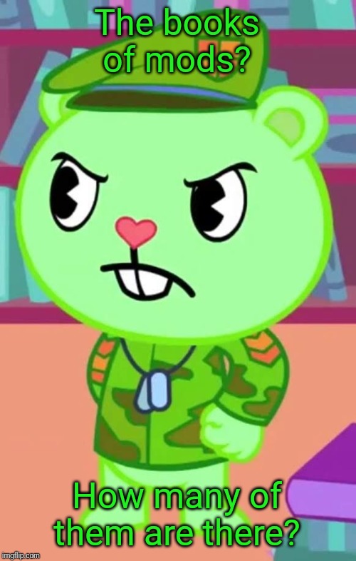 Mad Flippy (HTF) | The books of mods? How many of them are there? | image tagged in mad flippy htf | made w/ Imgflip meme maker