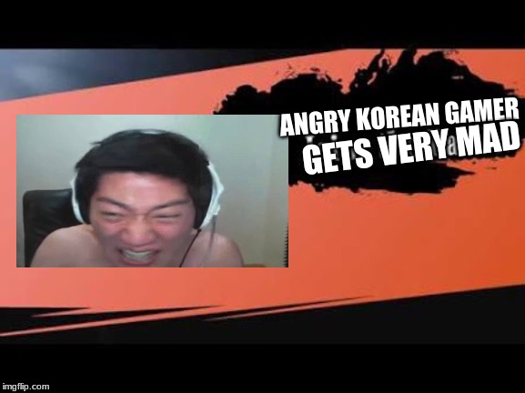 Super Smash Bros | ANGRY KOREAN GAMER; GETS VERY MAD | image tagged in super smash bros | made w/ Imgflip meme maker