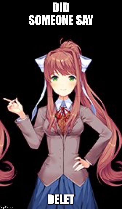 Just Monika | DID SOMEONE SAY DELET | image tagged in just monika | made w/ Imgflip meme maker