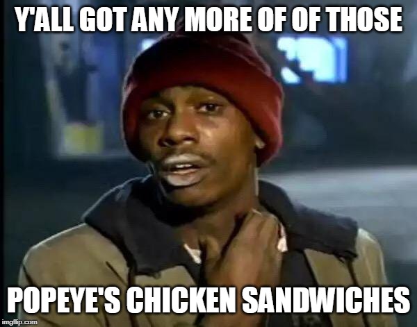 Y'all Got Any More Of That Meme | Y'ALL GOT ANY MORE OF OF THOSE; POPEYE'S CHICKEN SANDWICHES | image tagged in memes,y'all got any more of that | made w/ Imgflip meme maker