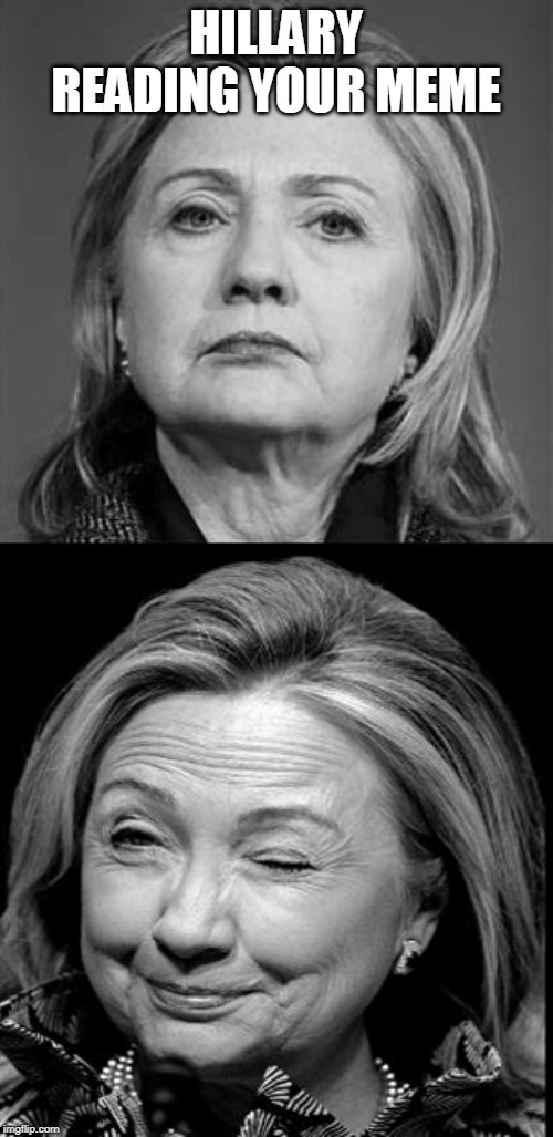 Hillary Winking | HILLARY READING YOUR MEME | image tagged in hillary winking | made w/ Imgflip meme maker