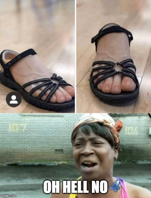 why? | OH HELL NO | image tagged in memes,aint nobody got time for that,feet | made w/ Imgflip meme maker