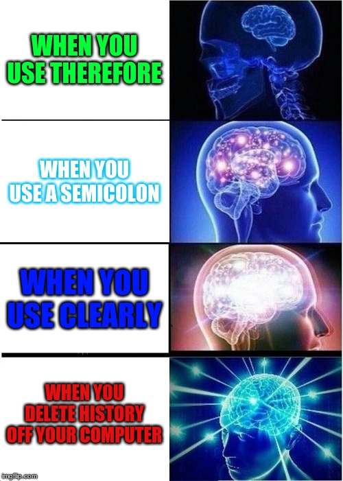 Expanding Brain | WHEN YOU USE THEREFORE; WHEN YOU USE A SEMICOLON; WHEN YOU USE CLEARLY; WHEN YOU DELETE HISTORY OFF YOUR COMPUTER | image tagged in memes,expanding brain | made w/ Imgflip meme maker