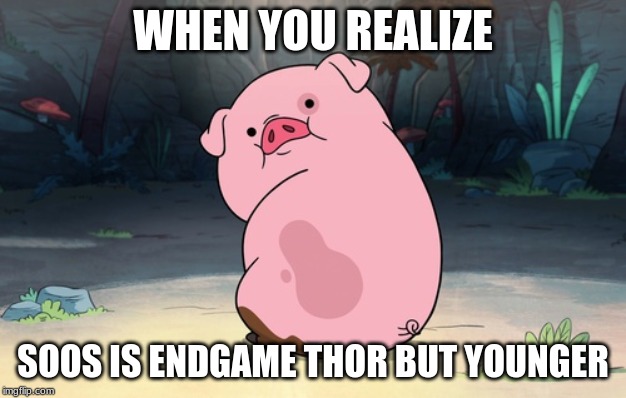 Gravity Falls pig | WHEN YOU REALIZE; SOOS IS ENDGAME THOR BUT YOUNGER | image tagged in gravity falls pig | made w/ Imgflip meme maker