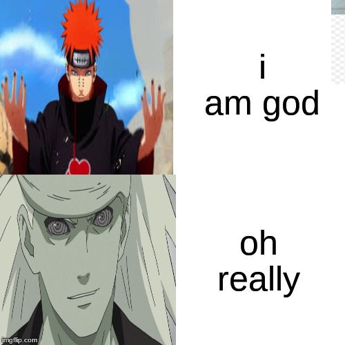 paid and madara six paths | i am god; oh really | image tagged in memes | made w/ Imgflip meme maker