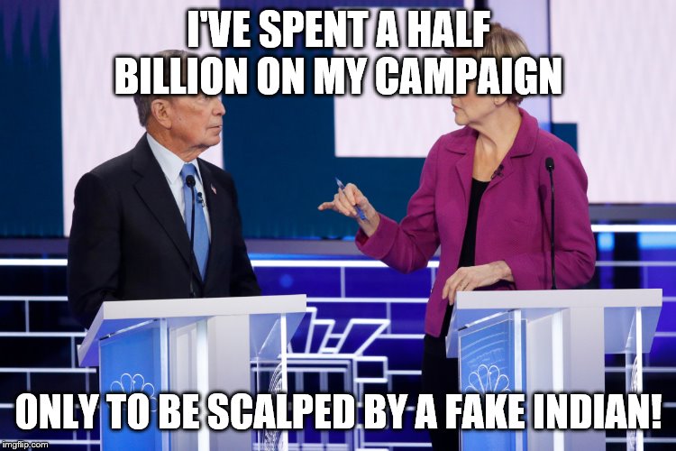 johnnybubble | I'VE SPENT A HALF BILLION ON MY CAMPAIGN; ONLY TO BE SCALPED BY A FAKE INDIAN! | image tagged in johnnybubble | made w/ Imgflip meme maker