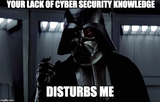 Darth Vader | YOUR LACK OF CYBER SECURITY KNOWLEDGE; DISTURBS ME | image tagged in darth vader | made w/ Imgflip meme maker