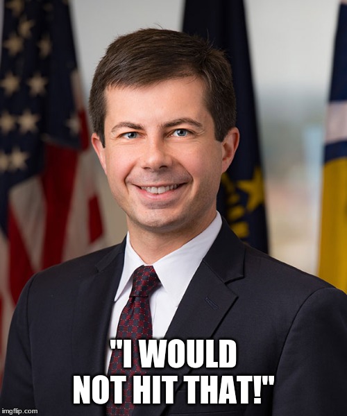 I wouldn't hit that | "I WOULD NOT HIT THAT!" | image tagged in pete buttigieg,i'd hit that | made w/ Imgflip meme maker