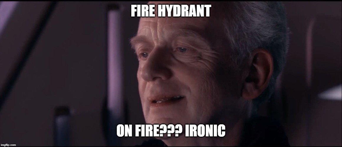 Palpatine Ironic  | FIRE HYDRANT ON FIRE??? IRONIC | image tagged in palpatine ironic | made w/ Imgflip meme maker