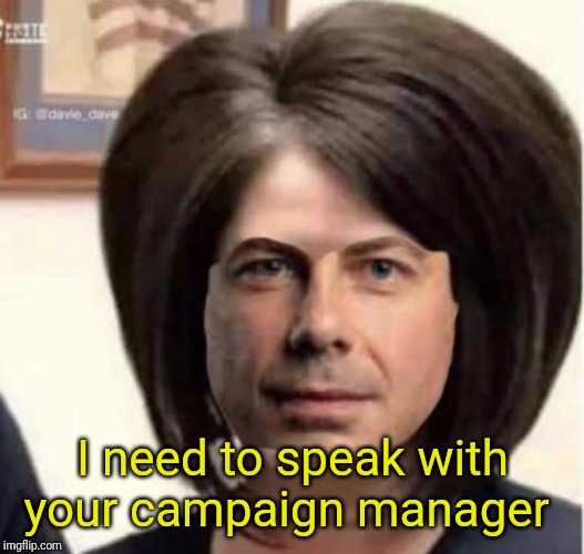 I'd like to speak to your campaign manager | I need to speak with your campaign manager | image tagged in i'd like to speak to your campaign manager | made w/ Imgflip meme maker