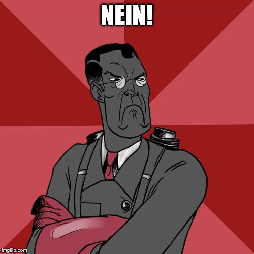 TF2 Angry medic  | NEIN! | image tagged in tf2 angry medic | made w/ Imgflip meme maker