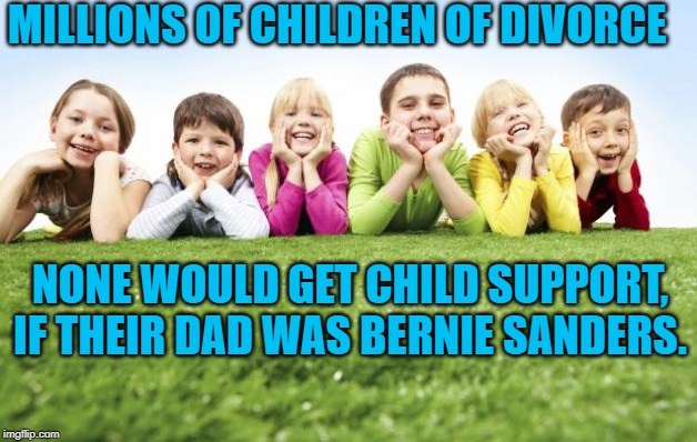 Children Playing | MILLIONS OF CHILDREN OF DIVORCE; NONE WOULD GET CHILD SUPPORT, IF THEIR DAD WAS BERNIE SANDERS. | image tagged in children playing | made w/ Imgflip meme maker