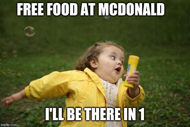 girl running | FREE FOOD AT MCDONALD; I'LL BE THERE IN 1 | image tagged in girl running | made w/ Imgflip meme maker