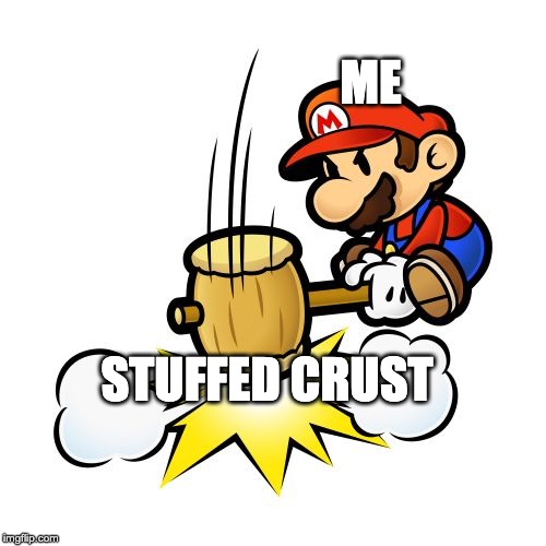 Mario Hammer Smash Meme | ME STUFFED CRUST | image tagged in memes,mario hammer smash | made w/ Imgflip meme maker