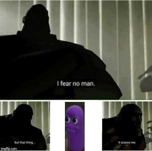 I fear no man | image tagged in i fear no man | made w/ Imgflip meme maker