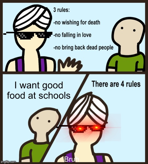 Genie Rules Meme | I want good food at schools; Bruh | image tagged in genie rules meme | made w/ Imgflip meme maker