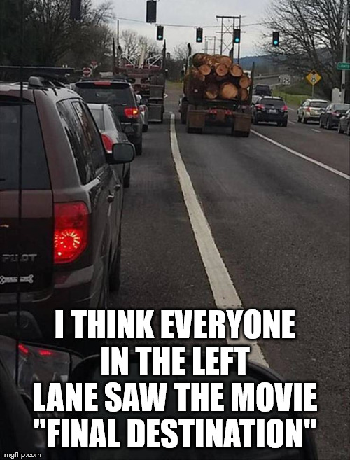 I THINK EVERYONE IN THE LEFT LANE SAW THE MOVIE "FINAL DESTINATION" | made w/ Imgflip meme maker