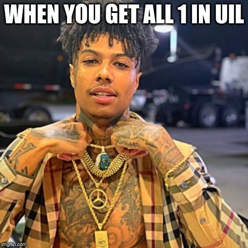 blueface | WHEN YOU GET ALL 1 IN UIL | image tagged in blueface | made w/ Imgflip meme maker