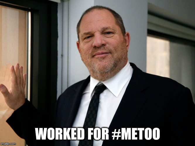 Harvey Weinstein Please Come In | WORKED FOR #METOO | image tagged in harvey weinstein please come in | made w/ Imgflip meme maker