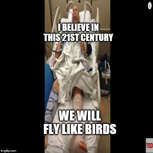 21st century beleifs | I BELIEVE IN THIS 21ST CENTURY; WE WILL FLY LIKE BIRDS | image tagged in hospital | made w/ Imgflip meme maker