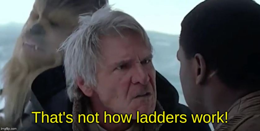 That's not how the force works  | That's not how ladders work! | image tagged in that's not how the force works | made w/ Imgflip meme maker