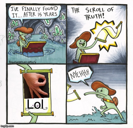 The Scroll Of Truth Meme | Lol | image tagged in memes,the scroll of truth | made w/ Imgflip meme maker