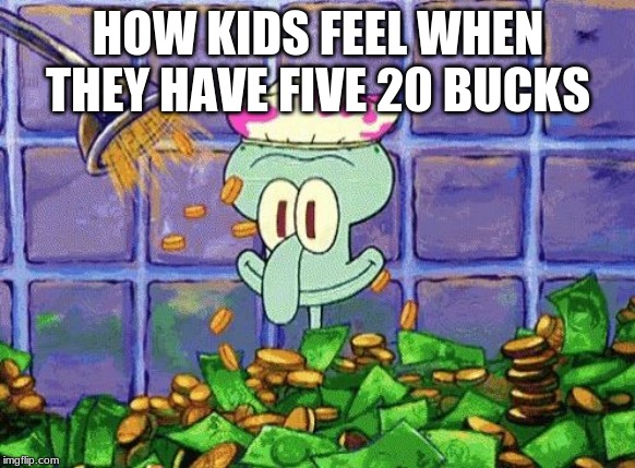 Ballin | HOW KIDS FEEL WHEN THEY HAVE FIVE 20 BUCKS | image tagged in ballin | made w/ Imgflip meme maker