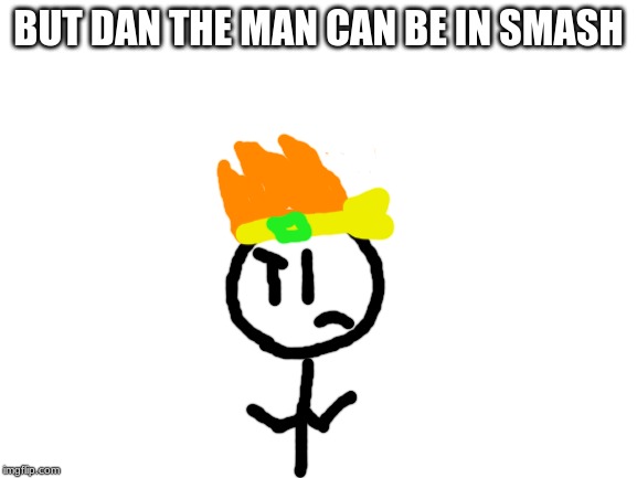 Blank White Template | BUT DAN THE MAN CAN BE IN SMASH | image tagged in blank white template | made w/ Imgflip meme maker